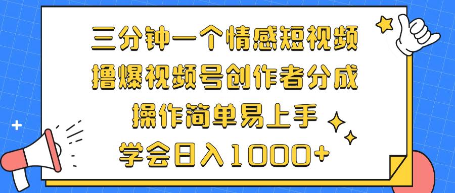 三分钟一个情感短视频，撸爆视频号创作者分成 操作简单易上手，学会日入1000+