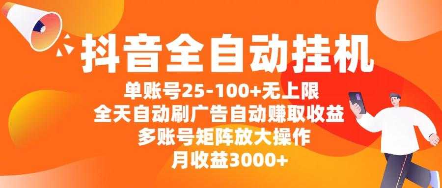 抖音全自动挂机,单账号25-100+无上限,全天自动刷广告,自动赚取收益,多账号矩阵放大操作,月收益3000+