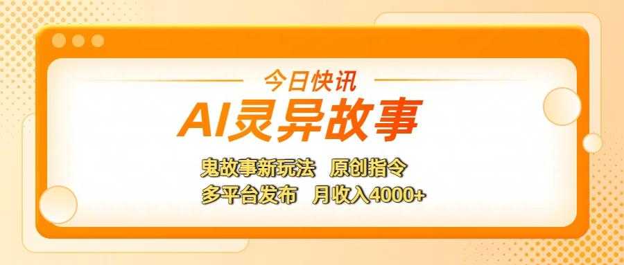 AI灵异故事,鬼故事新玩法,原创指令,多平台发布,月收入4000+