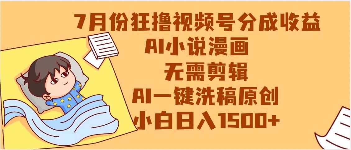 【7月份】狂撸视频号分成收益，AI小说漫画，无需剪辑，一键洗稿原创，小白日入1500+，副业必选项目