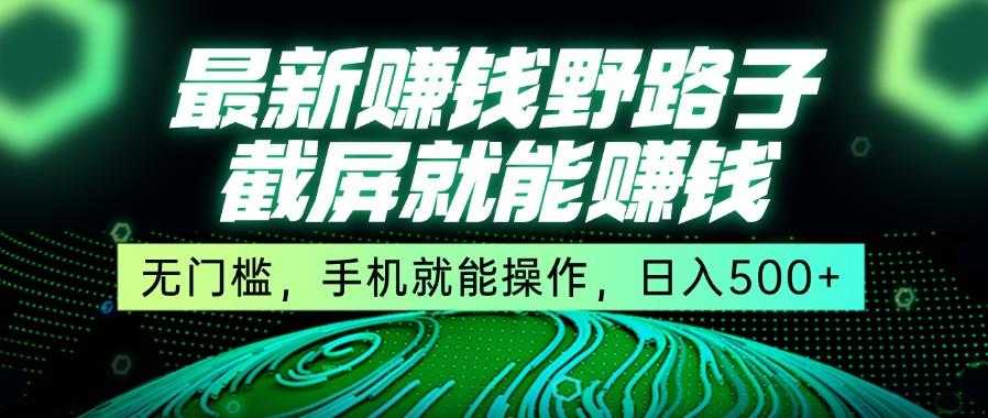 最新赚钱野路子，截屏就能赚钱 无门槛，手机就能操作，日入500+
