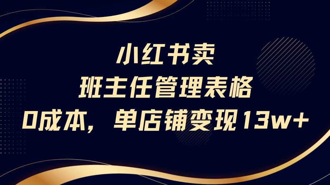 小红书卖班主任管理表格，0成本单号变现13w